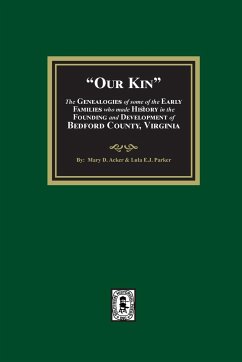 Our Kin - The Genealogies of some of the Early Families who made History in the founding and Development of Bedford County, Virginia - Ackerly, Mary D.; Parker, Lula Eastman J.