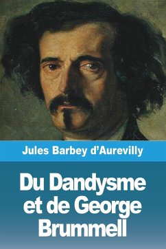 Du Dandysme et de George Brummell - Barbey D'Aurevilly, Jules