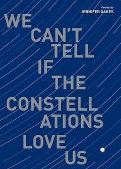 We Can't Tell If the Constellations Love Us - Oakes, Jennifer