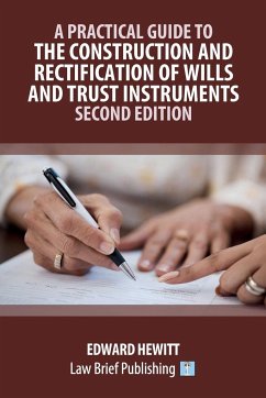 A Practical Guide to the Construction and Rectification of Wills and Trust Instruments - Second Edition - Hewitt, Edward