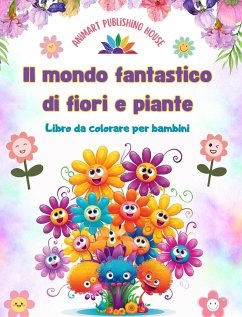 Il mondo fantastico di fiori e piante - Libro da colorare per bambini - Le creature più adorabili della natura - House, Animart Publishing