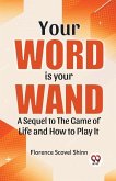 Your Word Is Your Wand A Sequel To &quote;The Game Of Life And How To Play It&quote;