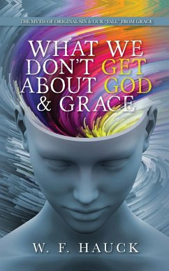 What We Don't GET about God & GRACE - Hauck, W. F.