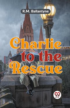 Charlie To The Rescue - Ballantyne, R. M.