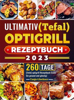 Ultimativ (Tefal) optigrill Rezeptbuch 2023 - Tanja Glockner