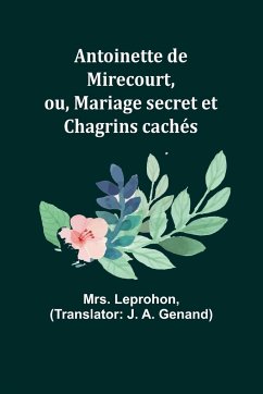 Antoinette de Mirecourt, ou, Mariage secret et Chagrins cachés - Leprohon