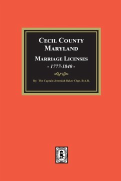 Cecil County, Maryland Marriage Licenses, 1777-1840 - Dar, The Captain Jeremiah Baker Chapter
