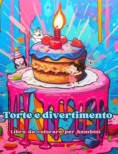 Torte e divertimento   Libro da colorare per bambini   Disegni divertenti e adorabili per gli amanti della pasticceria - Editions, Funny Fantasy