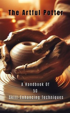 The Artful Potter A Handbook Of 50 Skill-Enhancing Techniques - Yahu, Yesa