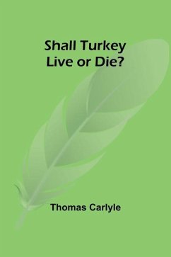 Shall Turkey Live or Die? - Carlyle, Thomas