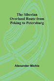 The Siberian Overland Route from Peking to Petersburg,