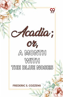 Acadia;or, A Month with the Blue Noses - Cozzens, Frederic S.