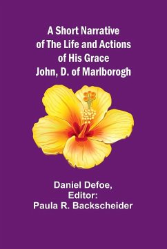 A Short Narrative of the Life and Actions of His Grace John, D. of Marlborogh - Defoe, Daniel