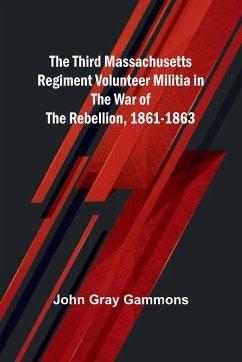 The Third Massachusetts Regiment Volunteer Militia in the War of the Rebellion, 1861-1863 - Gammons, John Gray