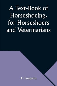 A Text-Book of Horseshoeing, for Horseshoers and Veterinarians - Lungwitz, A.