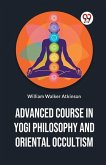 Advanced Course In Yogi Philosophy And Oriental Occultism