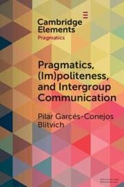 Pragmatics, (Im)Politeness, and Intergroup Communication - Blitvich, Pilar G. (University of North Carolina, Charlotte)