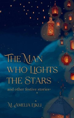 The Man who Lights the Stars and other festive stories - Eikli, M. Amelia