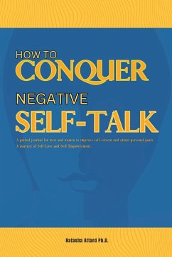 How to Conquer Negative Self-Talk. A Guided Journal for Men and Women to Improve Self-Esteem and attain Personal Goals. - Attard, Natasha