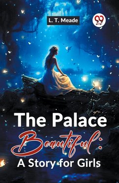 The Palace Beautiful: A Story For Girls - Meade, L. T.