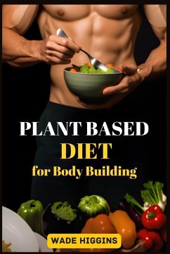 PLANT BASED DIET FOR BODY BUILDING - Higgins, Wade