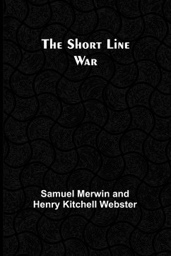 The Short Line War - Webster, Samuel Merwin