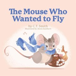 The Mouse Who Wanted to Fly - Smith, C. T.