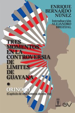 TRES MOMENTOS EN LA CONTROVERSIA DE LÍMITES DE GUAYANA Y ORINOCO (Capítulo de una historia de ese río) - Núñez, Enrique Bernardo