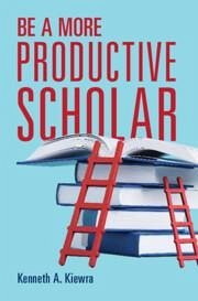 Be a More Productive Scholar - Kiewra, Kenneth A
