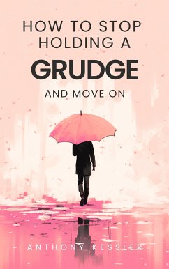 How to Stop Holding a Grudge and Move On (eBook, ePUB) - Kessler, Anthony