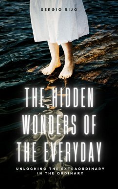 The Hidden Wonders of the Everyday: Unlocking the Extraordinary in the Ordinary (eBook, ePUB) - Rijo, Sergio