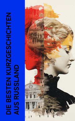 Die besten Kurzgeschichten aus Russland (eBook, ePUB) - Dostojewski, Fjodor M.; Gogol, Nikolai; Tschechow, Anton; Puschkin, Alexander Sergejewitsch; Turgenew, Iwan Sergejewitsch; Leskow, Nikolai; Tolstoi, Lew; Tolstoi, Alexei Konstantinowitsch