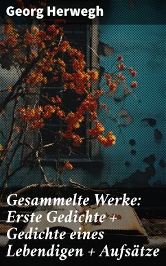 Gesammelte Werke: Erste Gedichte + Gedichte eines Lebendigen + Aufsätze (eBook, ePUB) - Herwegh, Georg