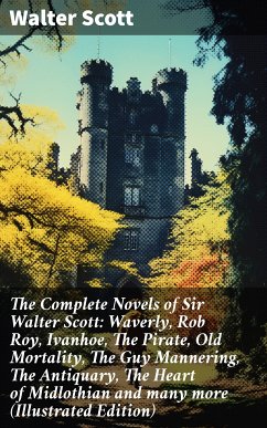 The Complete Novels of Sir Walter Scott: Waverly, Rob Roy, Ivanhoe, The Pirate, Old Mortality, The Guy Mannering, The Antiquary, The Heart of Midlothian and many more (Illustrated Edition) (eBook, ePUB) - Scott, Walter