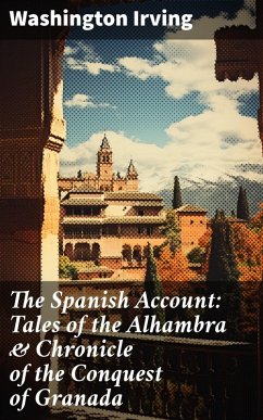 The Spanish Account: Tales of the Alhambra & Chronicle of the Conquest of Granada (eBook, ePUB) - Irving, Washington