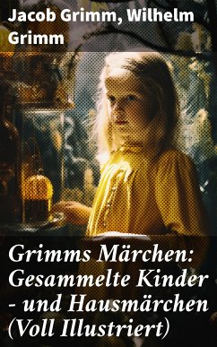 Grimms Märchen: Gesammelte Kinder - und Hausmärchen (Voll Illustriert) (eBook, ePUB) - Grimm, Jacob; Grimm, Wilhelm