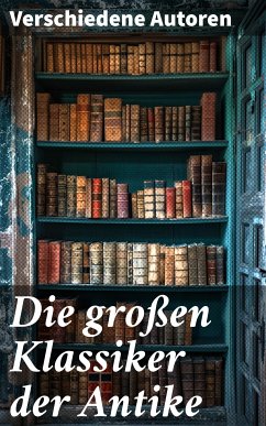 Die großen Klassiker der Antike (eBook, ePUB) - Euripides; Xenophon; Homer; Apuleius; Aristophanes; Laozi; Ovid; Aristoteles; Platon; Tacitus; Petronius; Cicero; Konfuzius; Laotse; Augustinus, Aurelius; Vergil; Livius, Titus; Sophokles; Thukydides; Herodot; Buddha, Siddhartha Gautama; Äsop; von Samosata, Lukian; von Hippo, Augustinus; von Lesbos, Longos; Aurel, Mark; Mallanaga, Vatsyayana