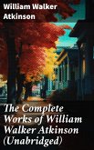 The Complete Works of William Walker Atkinson (Unabridged) (eBook, ePUB)