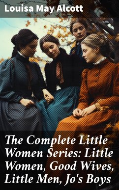 The Complete Little Women Series: Little Women, Good Wives, Little Men, Jo's Boys (eBook, ePUB) - Alcott, Louisa May