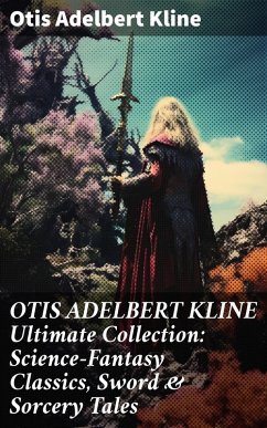 OTIS ADELBERT KLINE Ultimate Collection: Science-Fantasy Classics, Sword & Sorcery Tales (eBook, ePUB) - Kline, Otis Adelbert