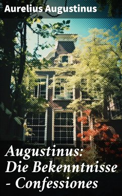 Augustinus: Die Bekenntnisse - Confessiones (eBook, ePUB) - Augustinus, Aurelius