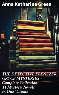THE DETECTIVE EBENEZER GRYCE MYSTERIES – Complete Collection: 11 Mystery Novels in One Volume (eBook, ePUB) - Green, Anna Katharine