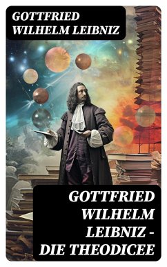 Gottfried Wilhelm Leibniz - Die Theodicee (eBook, ePUB) - Leibniz, Gottfried Wilhelm