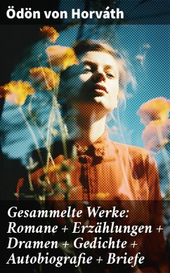 Gesammelte Werke: Romane + Erzählungen + Dramen + Gedichte + Autobiografie + Briefe (eBook, ePUB) - Horváth, Ödön Von