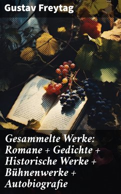 Gesammelte Werke: Romane + Gedichte + Historische Werke + Bühnenwerke + Autobiografie (eBook, ePUB) - Freytag, Gustav