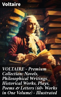 VOLTAIRE - Premium Collection: Novels, Philosophical Writings, Historical Works, Plays, Poems & Letters (60+ Works in One Volume) - Illustrated (eBook, ePUB) - Voltaire