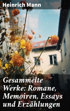 Gesammelte Werke: Romane, Memoiren, Essays und Erzählungen (eBook, ePUB) - Mann, Heinrich