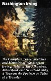 The Complete Travel Sketches and Memoirs of Washington Irving: Tales of The Alhambra, Abbotsford and Newstead Abby, A Tour on the Prairies & Tales of a Traveler (eBook, ePUB)