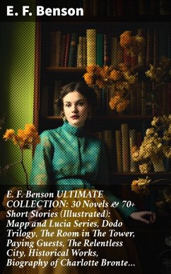 E. F. Benson ULTIMATE COLLECTION: 30 Novels & 70+ Short Stories (Illustrated): Mapp and Lucia Series, Dodo Trilogy, The Room in The Tower, Paying Guests, The Relentless City, Historical Works, Biography of Charlotte Bronte... (eBook, ePUB) - Benson, E. F.