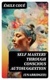 SELF MASTERY THROUGH CONSCIOUS AUTOSUGGESTION (Unabridged) (eBook, ePUB)